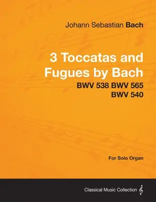 3 Tocatas y Fugas de Bach - BWV 538 BWV 565 BWV 540 - Para órgano solo - 3 Toccatas and Fugues by Bach - BWV 538 BWV 565 BWV 540 - For Solo Organ