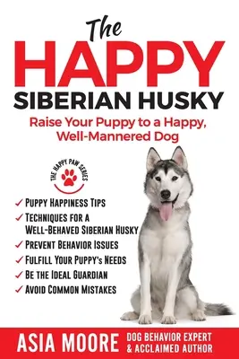 El husky siberiano feliz: Cómo educar a su cachorro para que sea un perro feliz y educado - The Happy Siberian Husky: Raise Your Puppy to a Happy, Well-Mannered Dog