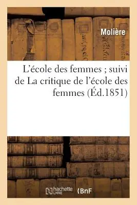 L'cole Des Femmes Suivi de la Critique de l'cole Des Femmes (Molire (Poquelin Dit) Jean-Baptiste)