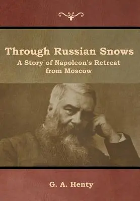 A través de las nieves rusas: Historia de la retirada de Napoleón de Moscú - Through Russian Snows: A Story of Napoleon's Retreat from Moscow