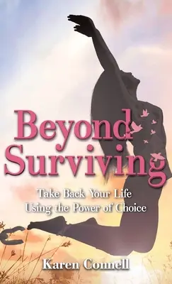 Más allá de la supervivencia: Recupera tu vida utilizando el poder de la elección - Beyond Surviving: Take Back Your Life Using the Power of Choice