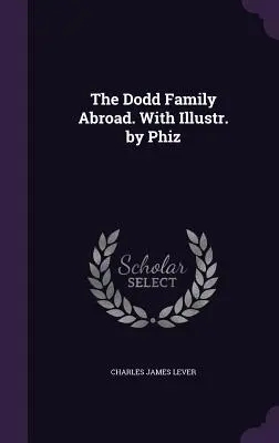 La familia Dodd en el extranjero. Con ilustraciones de Phiz - The Dodd Family Abroad. With Illustr. by Phiz