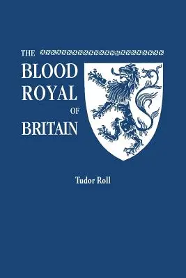 Blood Royal of Britain. Una lista de los descendientes vivos de Eduardo IV y Enrique VII, reyes de Inglaterra, y Jacobo III, rey de Escocia. Tudor Ro - Blood Royal of Britain. Being a Roll of the Living Descendants of Edward IV and Henry VII, Kings of England, and James III, King of Scotland. Tudor Ro