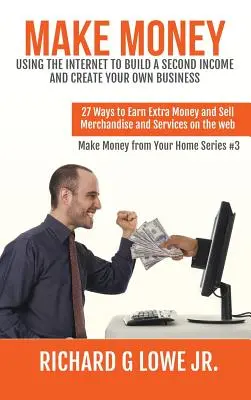 Gana dinero usando Internet para generar un segundo ingreso y crear tu propio negocio: 27 formas de ganar dinero extra y vender mercancía y servicios en - Make Money Using the Internet to Build a Second Income and Create your Own Business: 27 Ways to Earn Extra Money and Sell Merchandise and Services on