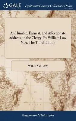 Un Humilde, Serio y Afectuoso Discurso al Clero. Por William Law, M.A. Tercera edición - An Humble, Earnest, and Affectionate Address, to the Clergy. By William Law, M.A. The Third Edition