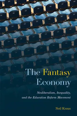 La economía de fantasía: Neoliberalismo, desigualdad y el movimiento de reforma educativa - The Fantasy Economy: Neoliberalism, Inequality, and the Education Reform Movement