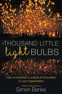 Mil bombillitas: Cómo poner en marcha una cultura de la innovación en su organización - A Thousand Little Lightbulbs: How to kickstart a culture of innovation in your organisation