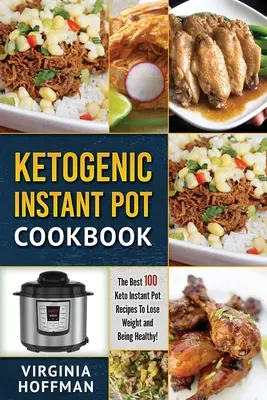 Ketogenic Instant Pot Cookbook: Las mejores 100 Recetas Keto Instant Pot ¡Para Perder Peso y Estar Saludable! - Ketogenic Instant Pot Cookbook: The best 100 Keto Instant Pot Recipes To Lose Weight and Being Healthy!