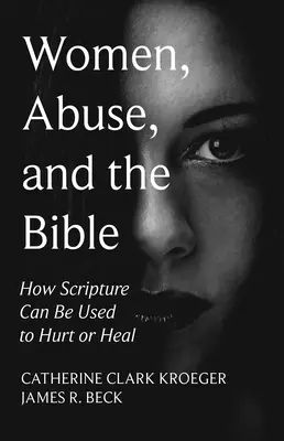 Mujeres, maltrato y la Biblia: Cómo utilizar las Escrituras para herir o sanar - Women, Abuse, and the Bible: How Scripture Can Be Used to Hurt or Heal