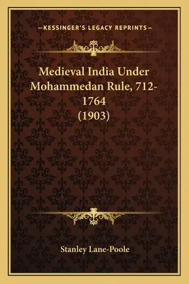 La India medieval bajo el dominio mahometano, 712-1764 (1903) - Medieval India Under Mohammedan Rule, 712-1764 (1903)