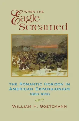 Cuando el águila gritó: El horizonte romántico en el expansionismo norteamericano, 1800-1860 - When the Eagle Screamed: The Romantic Horizon in American Expansionism, 1800-1860