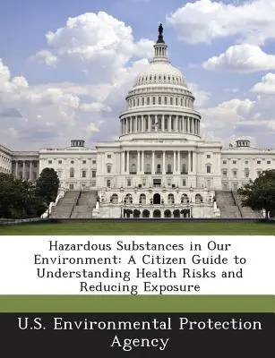 Sustancias peligrosas en nuestro medio ambiente: Guía del ciudadano para conocer los riesgos para la salud y reducir la exposición - Hazardous Substances in Our Environment: A Citizen Guide to Understanding Health Risks and Reducing Exposure