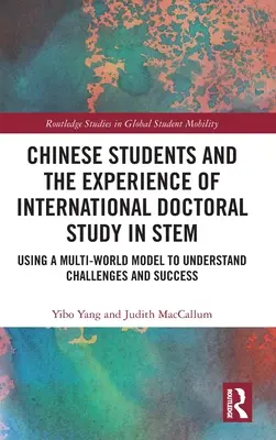 Chinese Students and the Experience of International Doctoral Study in STEM: Using a Multi-World Model to Understand Challenges and Success (Los estudiantes chinos y la experiencia de los estudios internacionales de doctorado en STEM: uso de un modelo multimundo para comprender los retos y el éxito) - Chinese Students and the Experience of International Doctoral Study in STEM: Using a Multi-World Model to Understand Challenges and Success