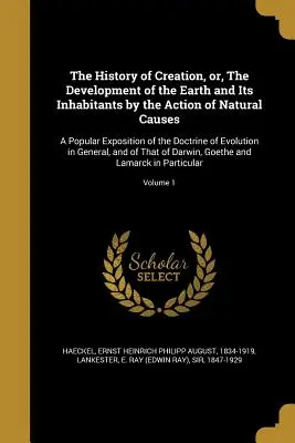 La Historia de la Creación, o, El Desarrollo de la Tierra y sus Habitantes por la Acción de Causas Naturales: Una Exposición Popular de la Doctrina de la - The History of Creation, or, The Development of the Earth and Its Inhabitants by the Action of Natural Causes: A Popular Exposition of the Doctrine of