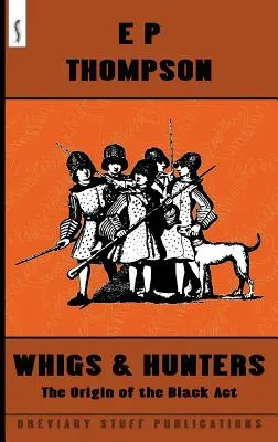 Whigs and Hunters: El origen de la Ley Negra - Whigs and Hunters: The Origin of the Black Act