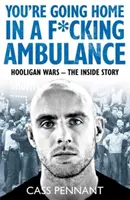 You're Going Home in a F*****g Ambulance - Guerras Hooligan - La historia desde dentro - You're Going Home in a F*****g Ambulance - Hooligan Wars - The Inside Story