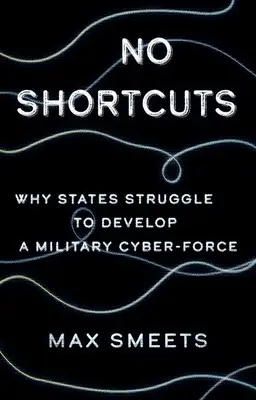 Sin atajos: Por qué los Estados luchan por desarrollar una ciberfuerza militar - No Shortcuts: Why States Struggle to Develop a Military Cyber-Force