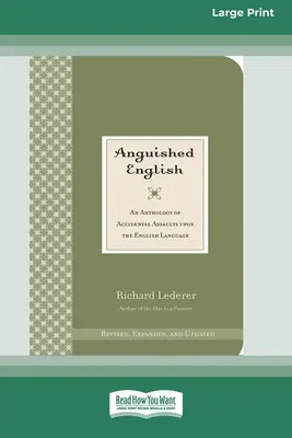 Inglés angustiado: Una antología de asaltos accidentales a la lengua inglesa [Standard Large Print 16 Pt Edition]. - Anguished English: An Anthology of Accidental Assaults on the English Language [Standard Large Print 16 Pt Edition]