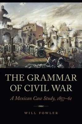 La gramática de la guerra civil: un estudio de caso mexicano, 1857-61 - The Grammar of Civil War: A Mexican Case Study, 1857-61