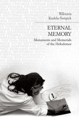 Memoria eterna: Monumentos y memoriales del Holodomor - Eternal Memory: Monuments and Memorials of the Holodomor