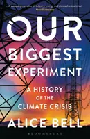 Nuestro mayor experimento - PRESELECCIONADO PARA EL PREMIO WAINWRIGHT DE REDACCIÓN SOBRE CONSERVACIÓN 2022 - Historia de la crisis climática - Our Biggest Experiment - SHORTLISTED FOR THE WAINWRIGHT PRIZE FOR CONSERVATION WRITING 2022 - A History of the Climate Crisis