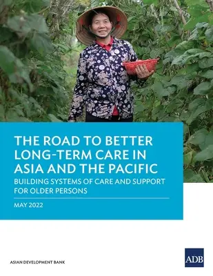 El camino hacia una mejor atención a largo plazo en Asia y el Pacífico: creación de sistemas de atención y apoyo a las personas mayores - The Road to Better Long-Term Care in Asia and the Pacific: Building Systems of Care and Support for Older Persons