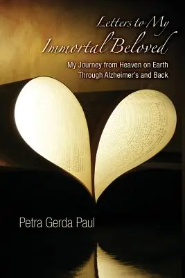 Cartas a mi amada inmortal: Mi viaje del Cielo a la Tierra a través del Alzheimer y de regreso - Letters to My Immortal Beloved: My Journey from Heaven on Earth Through Alzheimer's and Back