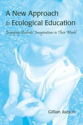 Un nuevo enfoque de la educación ecológica: Atraer la imaginación de los estudiantes a su mundo - A New Approach to Ecological Education: Engaging Students' Imaginations in Their World