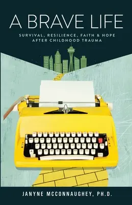 Una vida valiente: Supervivencia, resistencia, fe y esperanza tras un trauma infantil - A Brave Life: Survival, Resilience, Faith and Hope after Childhood Trauma