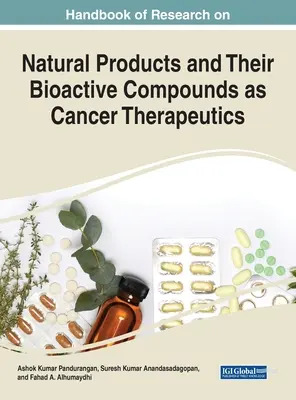 Handbook of Research on Natural Products and Their Bioactive Compounds as Cancer Therapeutics (Manual de investigación sobre productos naturales y sus compuestos bioactivos como terapia contra el cáncer) - Handbook of Research on Natural Products and Their Bioactive Compounds as Cancer Therapeutics