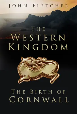 El Reino del Oeste: El nacimiento de Cornualles - The Western Kingdom: The Birth of Cornwall