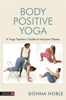 Enseñanza del yoga positivo para el cuerpo: guía de inclusión, lenguaje y accesorios - Teaching Body Positive Yoga: A Guide to Inclusivity, Language and Props