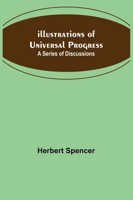 Ilustraciones del Progreso Universal; Una Serie de Discusiones - Illustrations of Universal Progress; A Series of Discussions