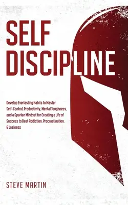 Autodisciplina: Desarrolle Hábitos Eternos para Dominar el Autocontrol, la Productividad, la Dureza Mental y una Mentalidad Espartana para Crear - Self Discipline: Develop Everlasting Habits to Master Self-Control, Productivity, Mental Toughness, and a Spartan Mindset for Creating