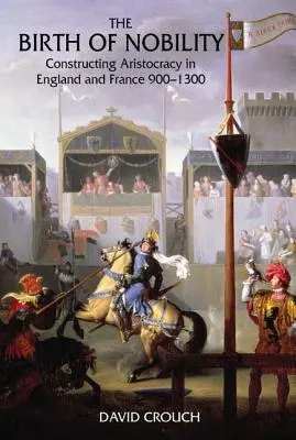 El nacimiento de la nobleza: La construcción de la aristocracia en Inglaterra y Francia, 900-1300 - The Birth of Nobility: Constructing Aristocracy in England and France, 900-1300