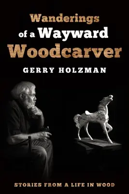 La vida de un escultor de madera: Historias de una vida en la madera - Wanderings of a Wayward Woodcarver: Stories from a Life in Wood