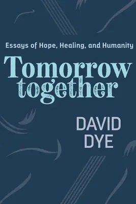 Mañana juntos: Ensayos de esperanza, curación y humanidad - Tomorrow Together: Essays of Hope, Healing, and Humanity