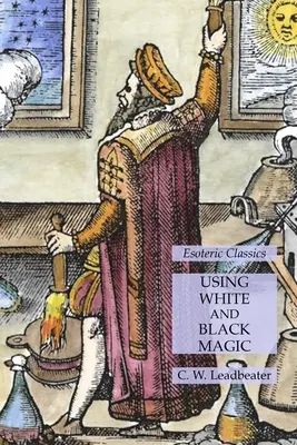 Uso de la Magia Blanca y Negra: Clásicos Esotéricos - Using White and Black Magic: Esoteric Classics