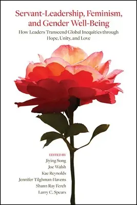 Liderazgo de servicio, feminismo y bienestar de género: Cómo los líderes trascienden las desigualdades globales mediante la esperanza, la unidad y el amor - Servant-Leadership, Feminism, and Gender Well-Being: How Leaders Transcend Global Inequities Through Hope, Unity, and Love