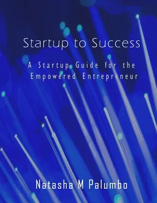 De la empresa al éxito: Guía de inicio para el emprendedor empoderado - Startup to Success: A Startup Guide for the Empowered Entrepreneur