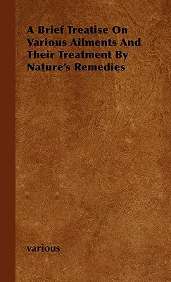 Breve tratado sobre diversas dolencias y su tratamiento con remedios naturales - A Brief Treatise on Various Ailments and Their Treatment by Nature's Remedies