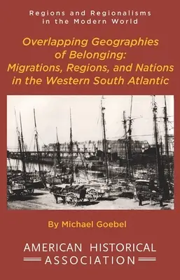 Geografías superpuestas de la pertenencia: Migraciones, regiones y naciones en el Atlántico Sur occidental - Overlapping Geographies of Belonging: Migrations, Regions, and Nations in the Western South Atlantic