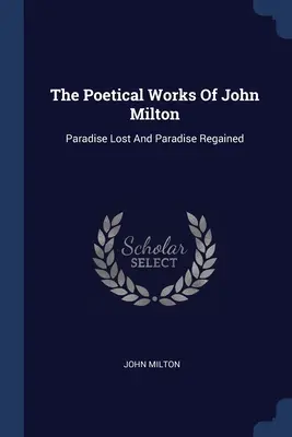 Las obras poéticas de John Milton: El paraíso perdido y El paraíso recobrado - The Poetical Works Of John Milton: Paradise Lost And Paradise Regained