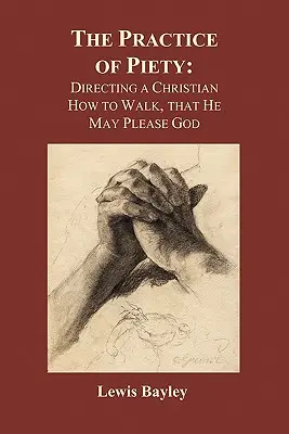 Practica De La Piedad: Cómo debe andar el cristiano para agradar a Dios (Rústica) - Practice of Piety: Directing a Christian How to Walk, That He May Please God (Paperback)