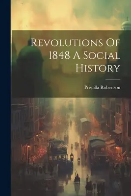 Revoluciones de 1848: una historia social - Revolutions Of 1848 A Social History