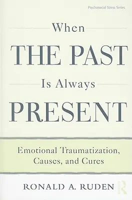 Cuando el pasado está siempre presente: Traumatización emocional, causas y remedios - When the Past Is Always Present: Emotional Traumatization, Causes, and Cures