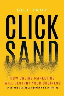 Clicksand: Cómo el marketing online destruirá su negocio (y el insólito secreto para salvarlo) - Clicksand: How Online Marketing Will Destroy Your Business (and the Unlikely Secret to Saving It)