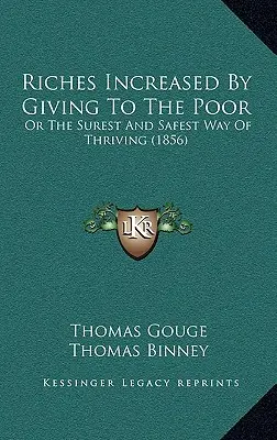 Aumentar la riqueza dando a los pobres: o la forma más segura de prosperar (1856) - Riches Increased by Giving to the Poor: Or the Surest and Safest Way of Thriving (1856)