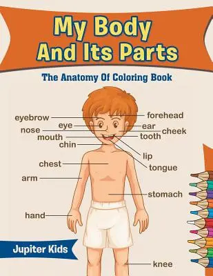 Mi cuerpo y sus partes: La Anatomía Del Libro Para Colorear - My Body And Its Parts: The Anatomy Of Coloring Book