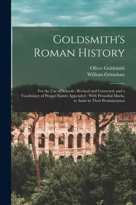 Historia romana de Goldsmith: Para uso de las escuelas: Revisada y corregida, y con un vocabulario de nombres propios: Con Marcas Prosodiales, para Ass - Goldsmith's Roman History: For the Use of Schools: Revised and Corrected, and a Vocabulary of Proper Names Appended: With Prosodial Marks, to Ass